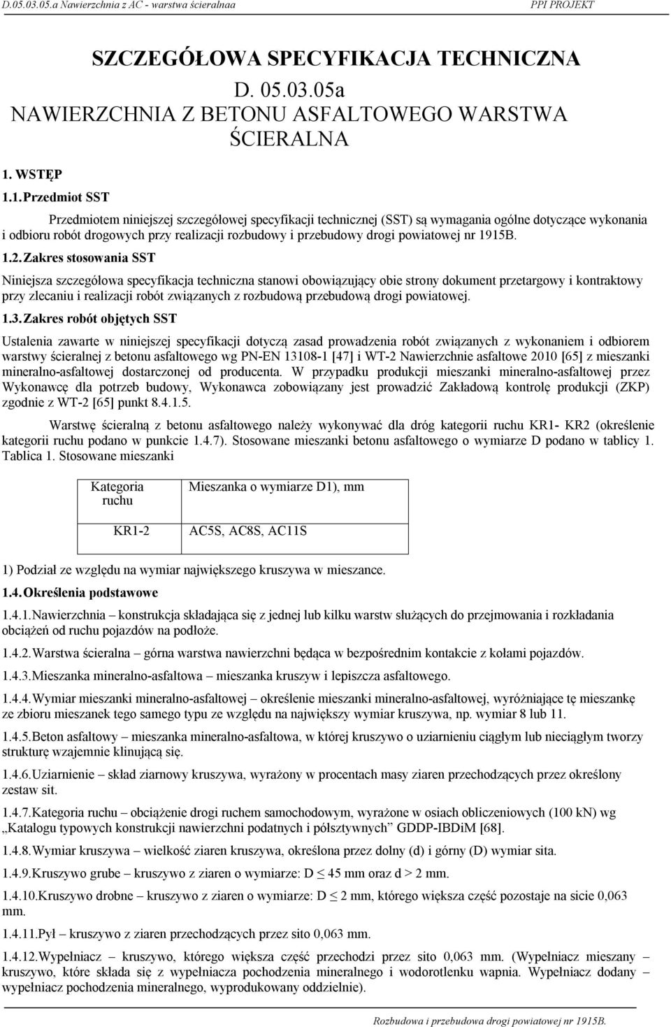 1. Przedmiot SST Przedmiotem niniejszej szczegółowej specyfikacji technicznej (SST) są wymagania ogólne dotyczące wykonania i odbioru robót drogowych przy realizacji rozbudowy i przebudowy drogi