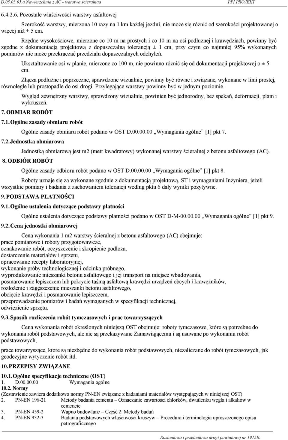 wykonanych pomiarów nie może przekraczać przedziału dopuszczalnych odchyleń. Ukształtowanie osi w planie, mierzone co 100 m, nie powinno różnić się od dokumentacji projektowej o ± 5 cm.