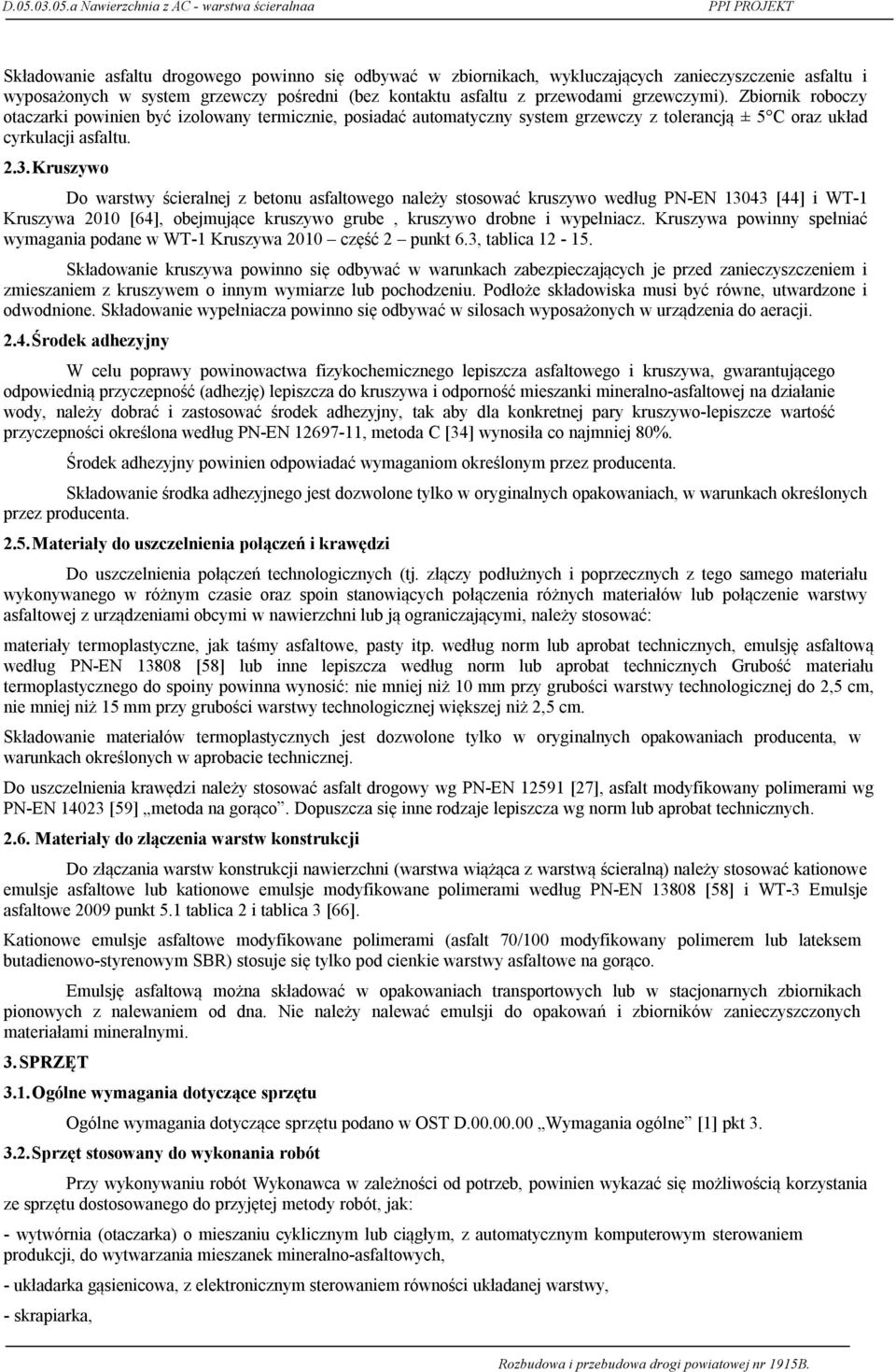 Kruszywo Do warstwy ścieralnej z betonu asfaltowego należy stosować kruszywo według PN-EN 13043 [44] i WT-1 Kruszywa 2010 [64], obejmujące kruszywo grube, kruszywo drobne i wypełniacz.