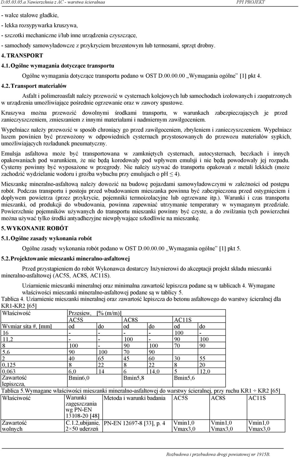 Transport materiałów Asfalt i polimeroasfalt należy przewozić w cysternach kolejowych lub samochodach izolowanych i zaopatrzonych w urządzenia umożliwiające pośrednie ogrzewanie oraz w zawory