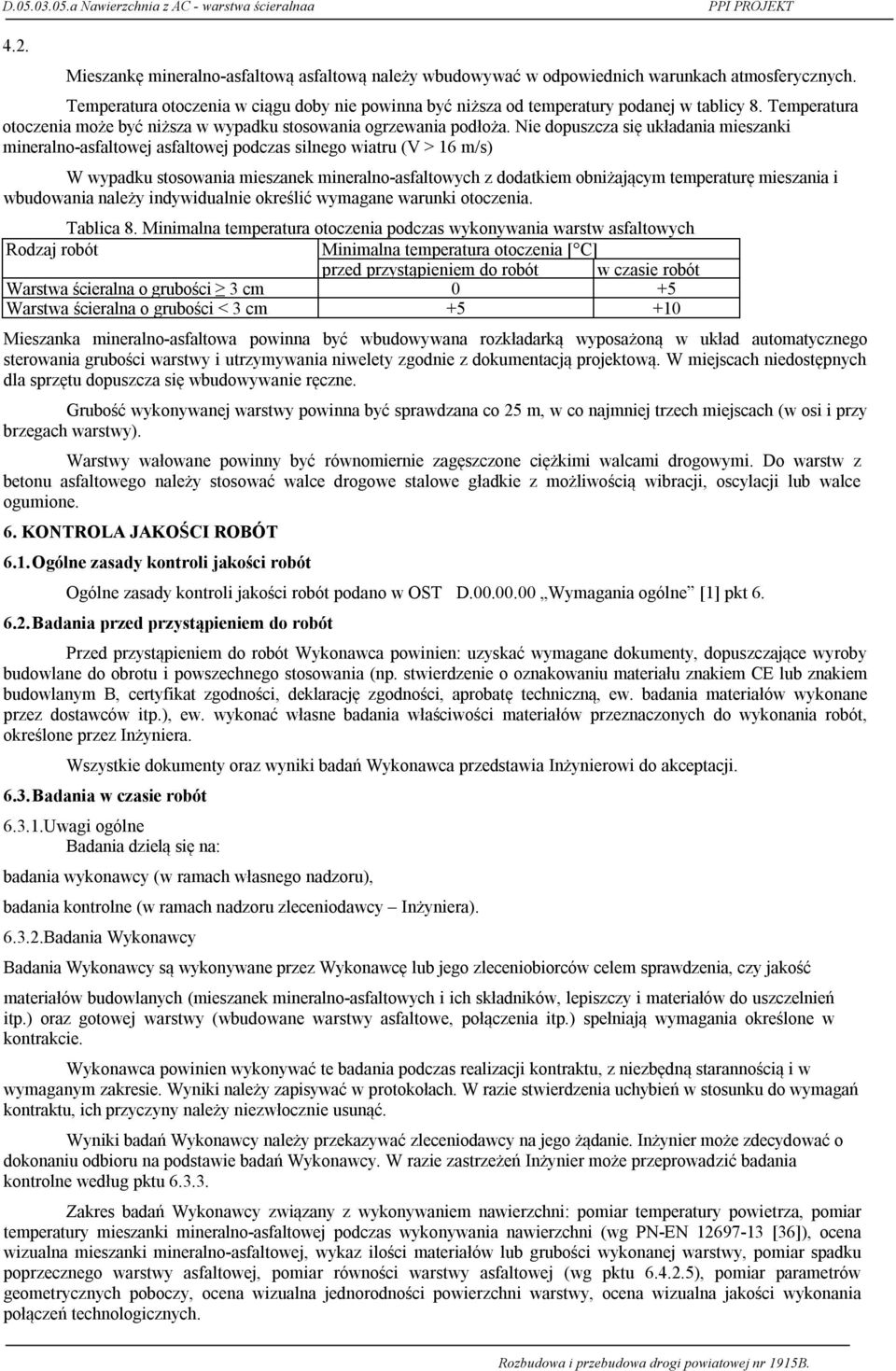 Nie dopuszcza się układania mieszanki mineralno-asfaltowej asfaltowej podczas silnego wiatru (V > 16 m/s) W wypadku stosowania mieszanek mineralno-asfaltowych z dodatkiem obniżającym temperaturę