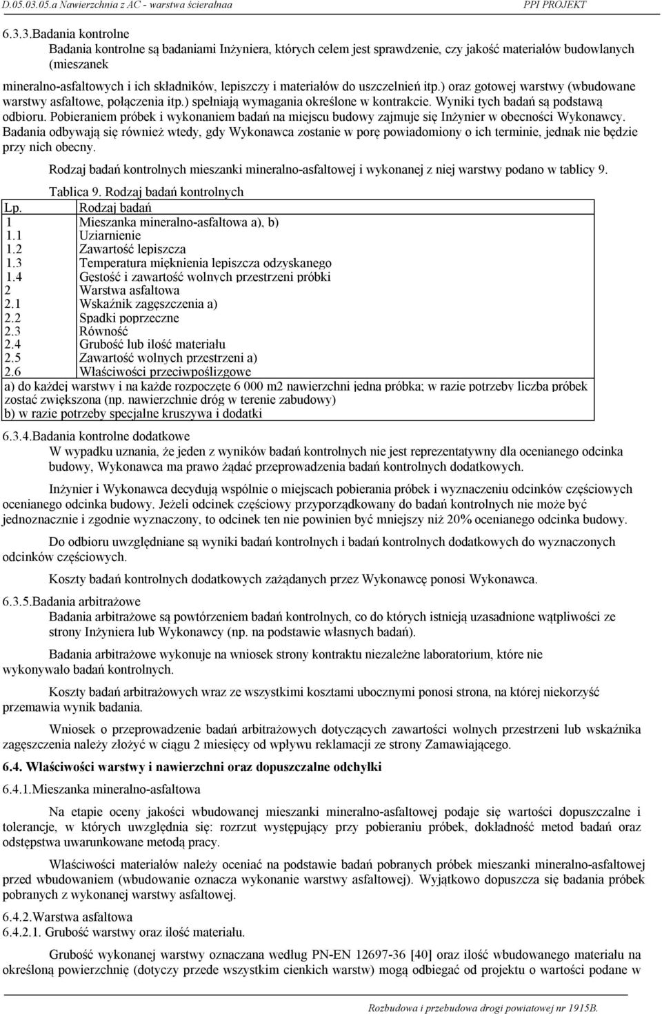 Pobieraniem próbek i wykonaniem badań na miejscu budowy zajmuje się Inżynier w obecności Wykonawcy.