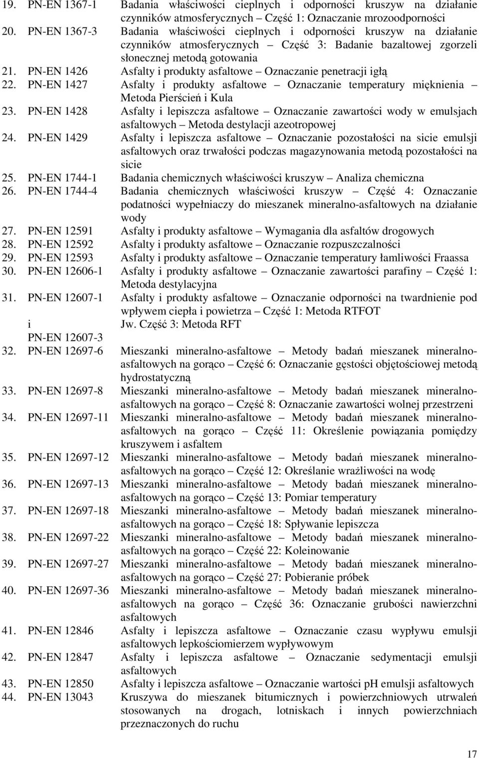 PN-EN 1426 Asfalty i produkty asfaltowe Oznaczanie penetracji igłą 22. PN-EN 1427 Asfalty i produkty asfaltowe Oznaczanie temperatury mięknienia Metoda Pierścień i Kula 23.