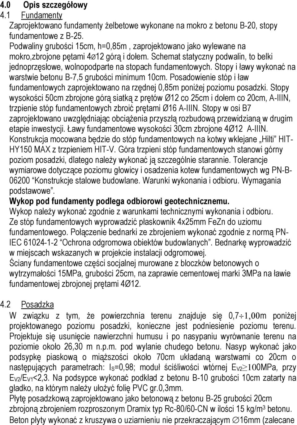 Stopy i ławy wykonać na warstwie betonu B-7,5 grubości minimum 10cm. Posadowienie stóp i ław fundamentowych zaprojektowano na rzędnej 0,85m poniżej poziomu posadzki.