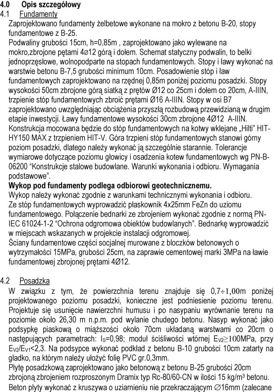 Stopy i ławy wykonać na warstwie betonu B-7,5 grubości minimum 10cm. Posadowienie stóp i ław fundamentowych zaprojektowano na rzędnej 0,85m poniżej poziomu posadzki.