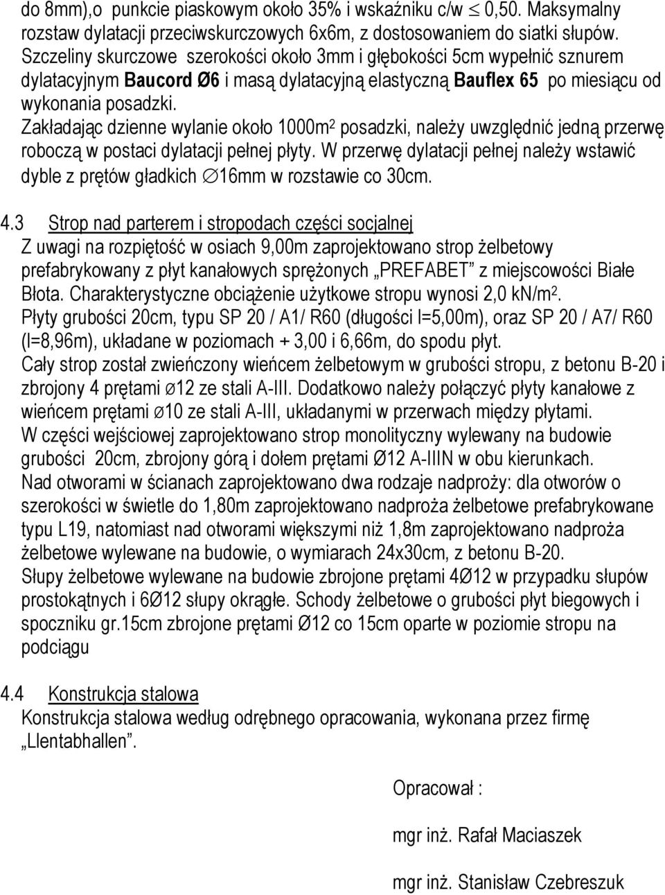 Zakładając dzienne wylanie około 1000m 2 posadzki, należy uwzględnić jedną przerwę roboczą w postaci dylatacji pełnej płyty.