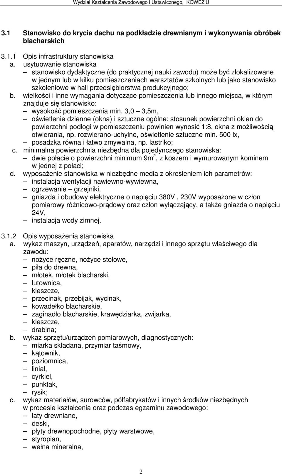 lastriko; dwie połacie o powierzchni minimum 9m 2, z koszem i wymurowanym kominem w jednej z połaci; gniazda i obudowy elektryczne o napiciu 380V, 230V wyposaone w człon 3.