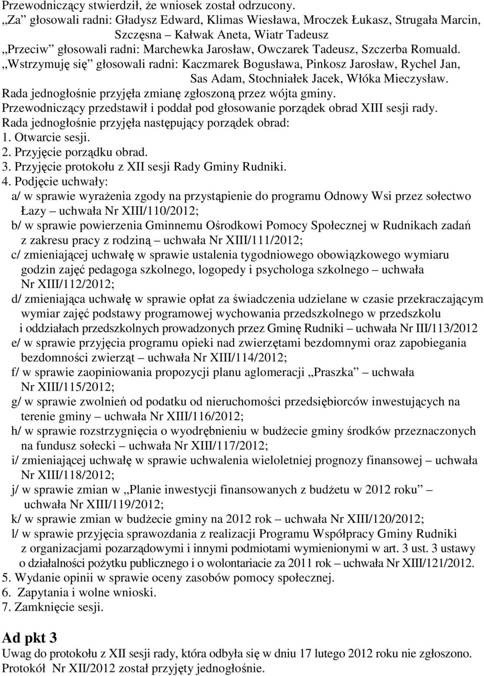 Romuald. Wstrzymuję się głosowali radni: Kaczmarek Bogusława, Pinkosz Jarosław, Rychel Jan, Sas Adam, Stochniałek Jacek, Włóka Mieczysław.