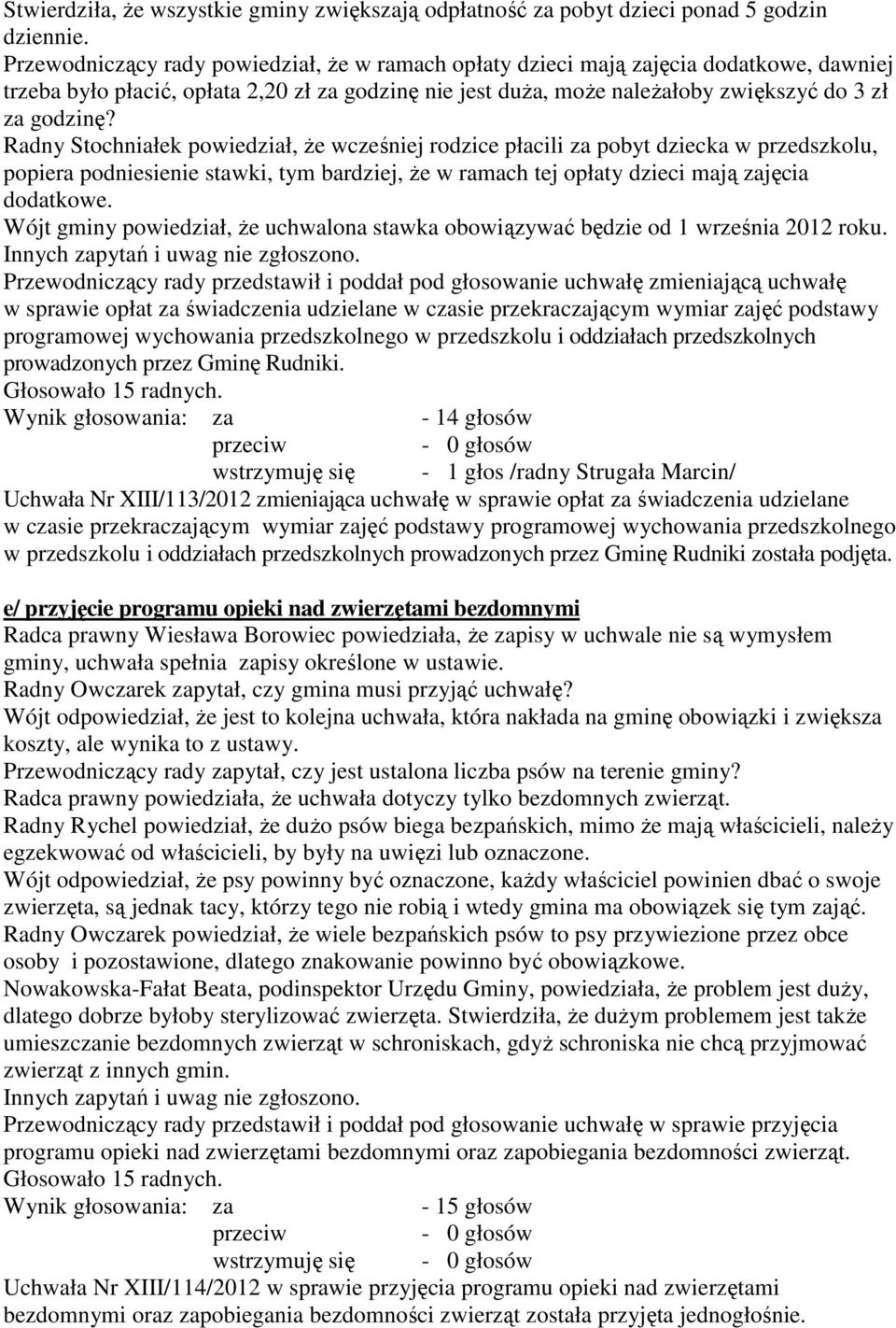 Radny Stochniałek powiedział, że wcześniej rodzice płacili za pobyt dziecka w przedszkolu, popiera podniesienie stawki, tym bardziej, że w ramach tej opłaty dzieci mają zajęcia dodatkowe.