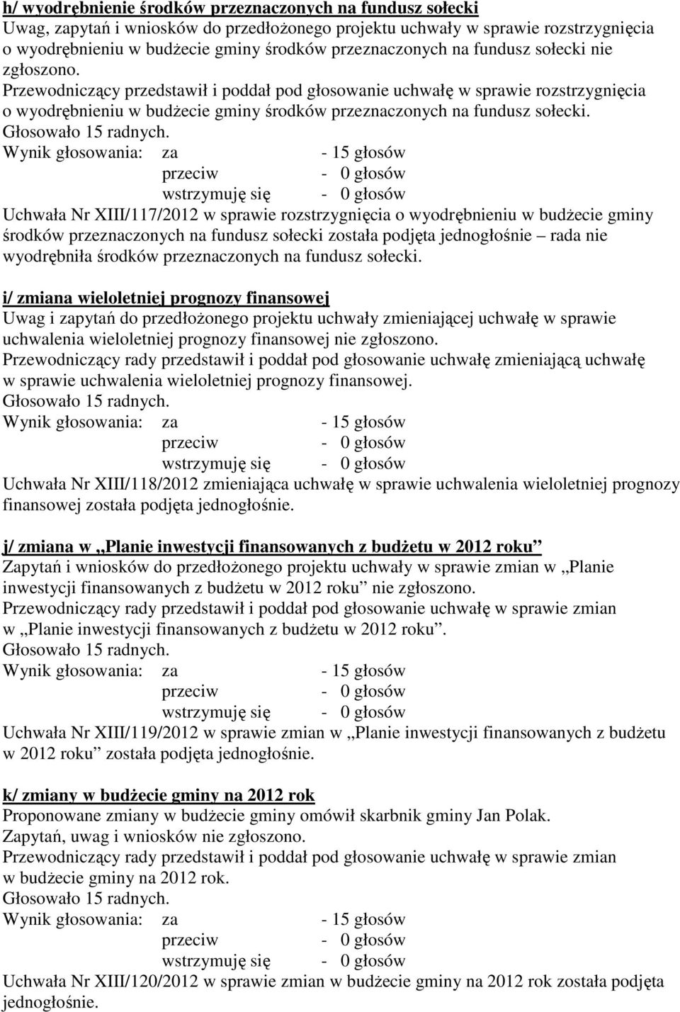 wstrzymuję się Uchwała Nr XIII/117/2012 w sprawie rozstrzygnięcia o wyodrębnieniu w budżecie gminy środków przeznaczonych na fundusz sołecki została podjęta jednogłośnie rada nie wyodrębniła środków