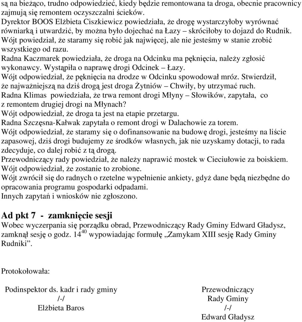 Wójt powiedział, że staramy się robić jak najwięcej, ale nie jesteśmy w stanie zrobić wszystkiego od razu. Radna Kaczmarek powiedziała, że droga na Odcinku ma pęknięcia, należy zgłosić wykonawcy.