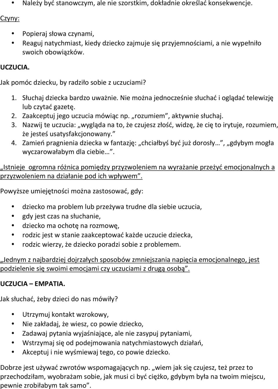 Słuchaj dziecka bardzo uważnie. Nie można jednocześnie słuchać i oglądać telewizję lub czytać gazetę. 2. Zaakceptuj jego uczucia mówiąc np. rozumiem, aktywnie słuchaj. 3.