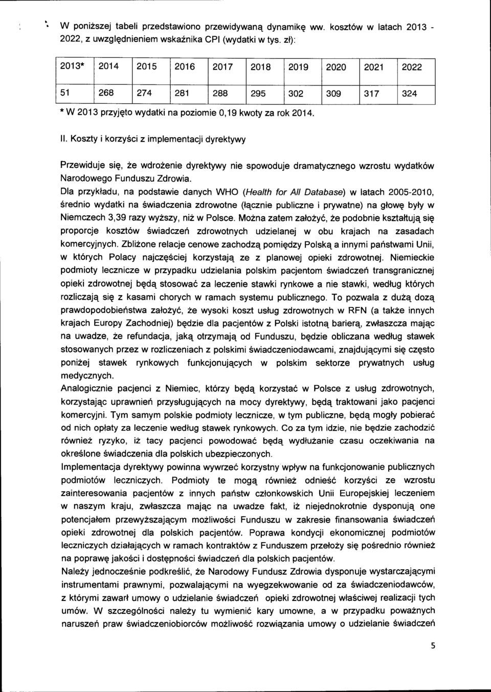 Koszty i korzyści z implementacji dyrektywy Przewiduje się, że wdrożenie dyrektywy nie spowoduje dramatycznego wzrostu wydatków Narodowego Funduszu Zdrowia.