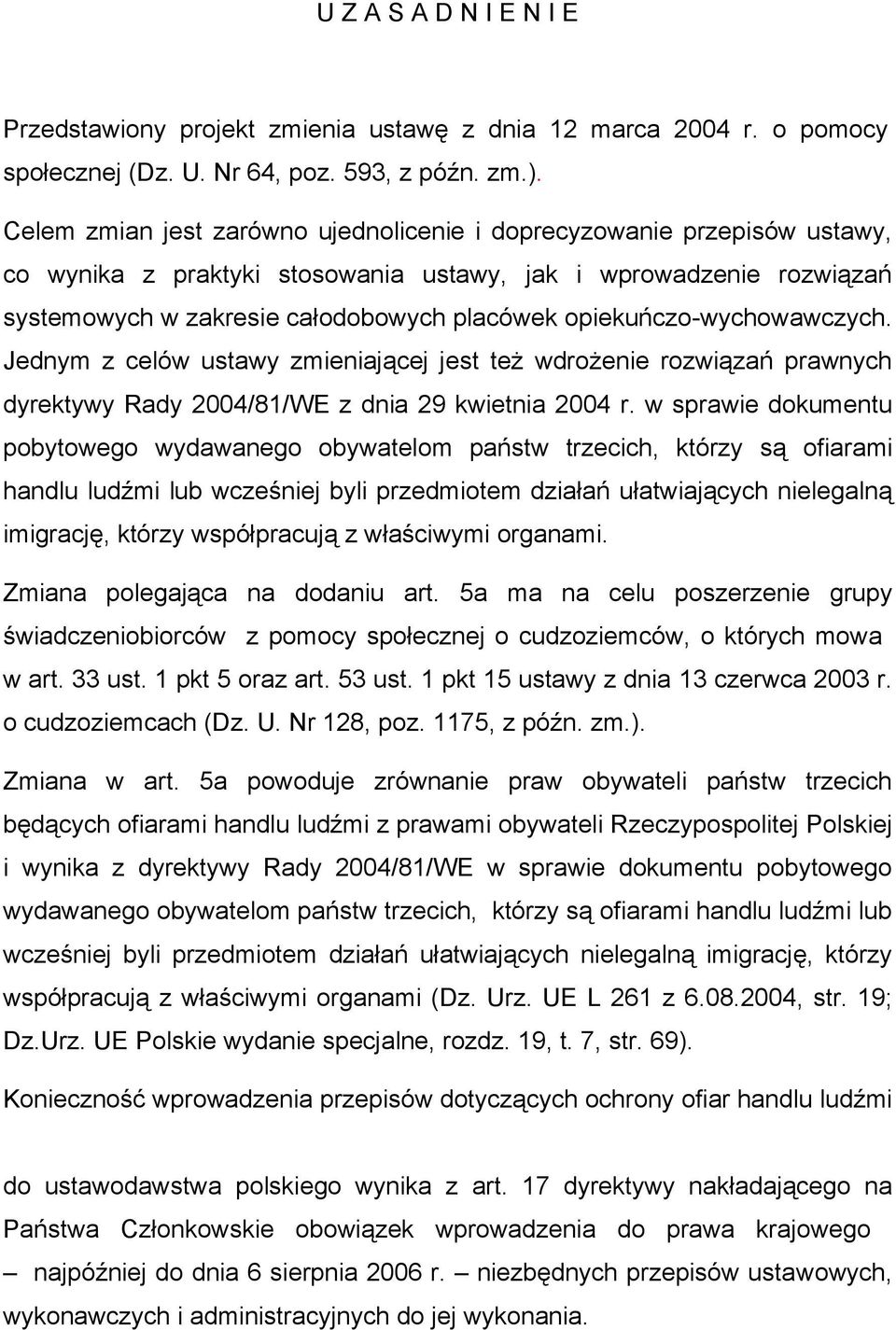 opiekuńczo-wychowawczych. Jednym z celów ustawy zmieniającej jest też wdrożenie rozwiązań prawnych dyrektywy Rady 2004/81/WE z dnia 29 kwietnia 2004 r.