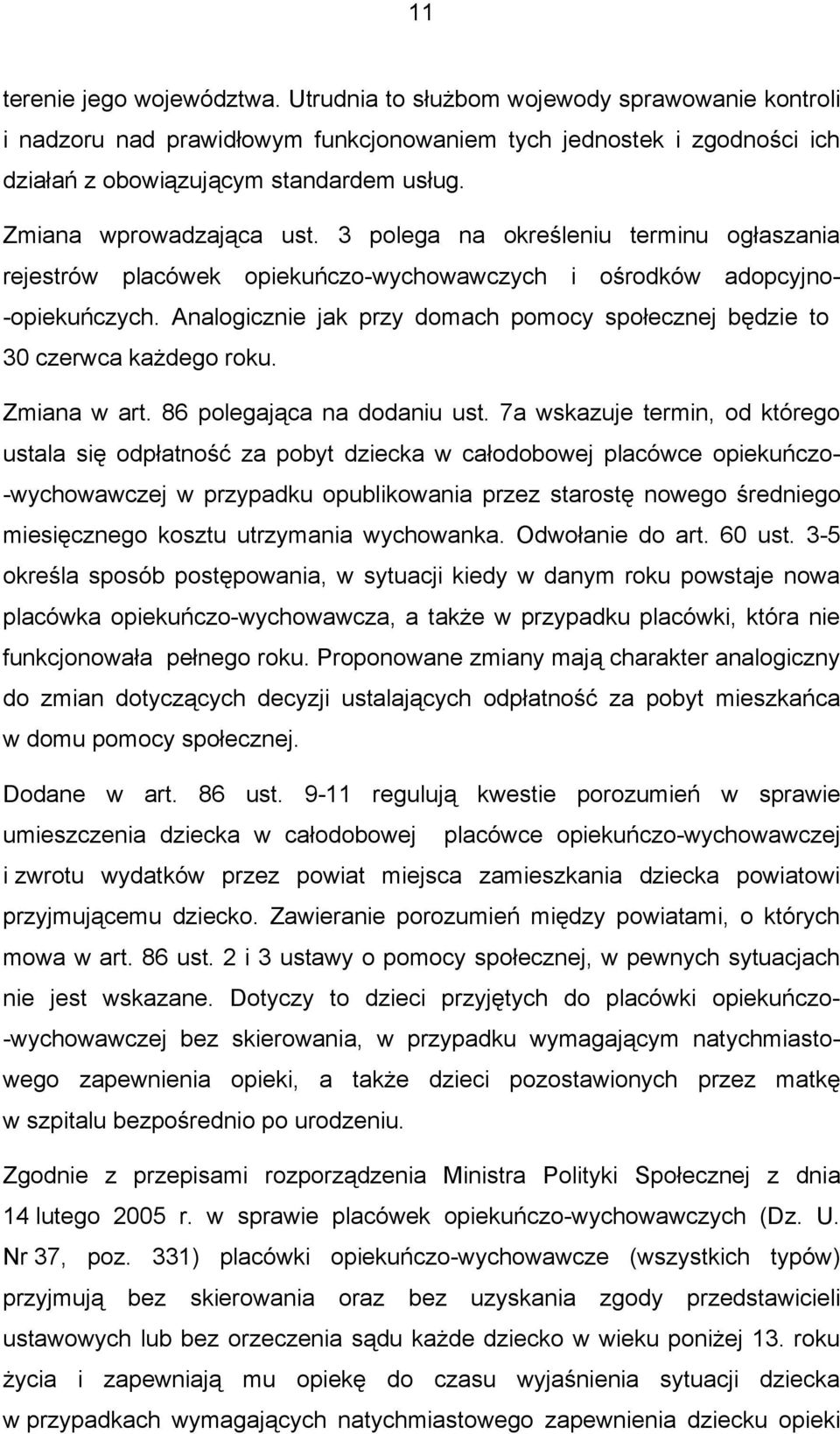 Analogicznie jak przy domach pomocy społecznej będzie to 30 czerwca każdego roku. Zmiana w art. 86 polegająca na dodaniu ust.