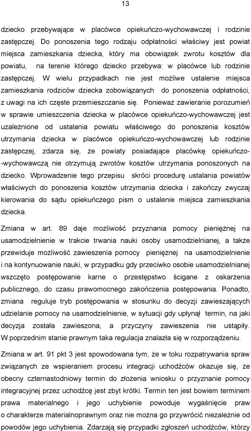 zastępczej. W wielu przypadkach nie jest możliwe ustalenie miejsca zamieszkania rodziców dziecka zobowiązanych do ponoszenia odpłatności, z uwagi na ich częste przemieszczanie się.
