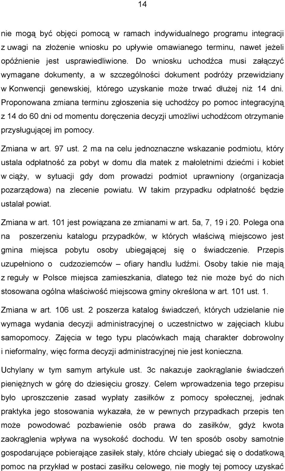 Proponowana zmiana terminu zgłoszenia się uchodźcy po pomoc integracyjną z 14 do 60 dni od momentu doręczenia decyzji umożliwi uchodźcom otrzymanie przysługującej im pomocy. Zmiana w art. 97 ust.