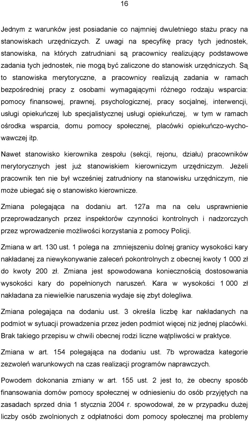 Są to stanowiska merytoryczne, a pracownicy realizują zadania w ramach bezpośredniej pracy z osobami wymagającymi różnego rodzaju wsparcia: pomocy finansowej, prawnej, psychologicznej, pracy