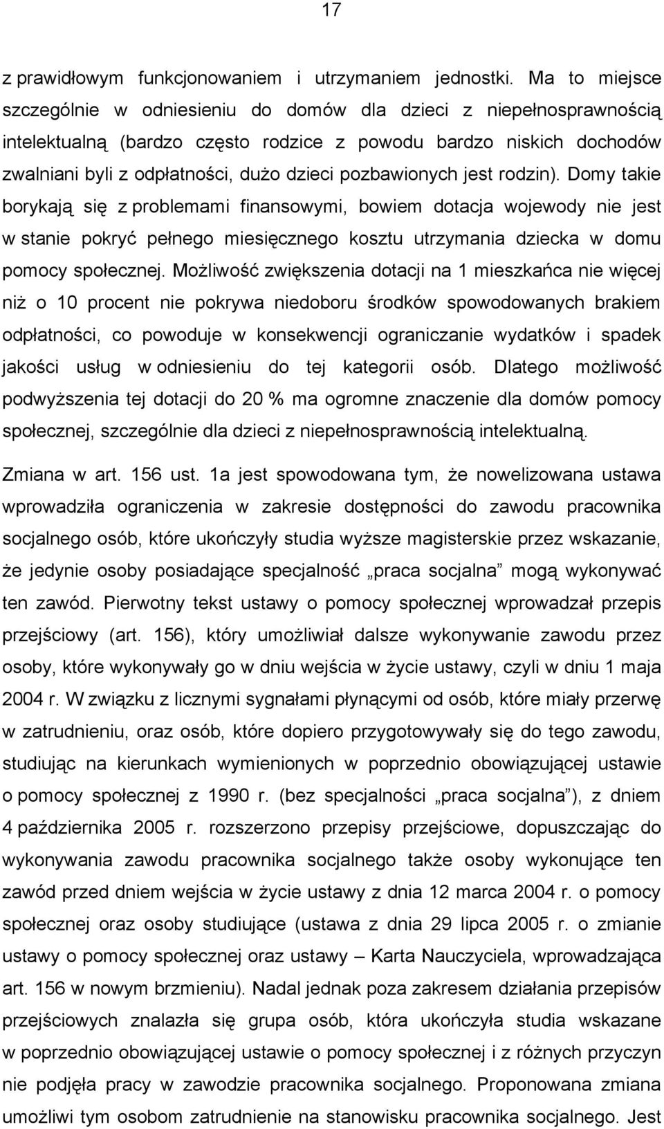 pozbawionych jest rodzin). Domy takie borykają się z problemami finansowymi, bowiem dotacja wojewody nie jest w stanie pokryć pełnego miesięcznego kosztu utrzymania dziecka w domu pomocy społecznej.
