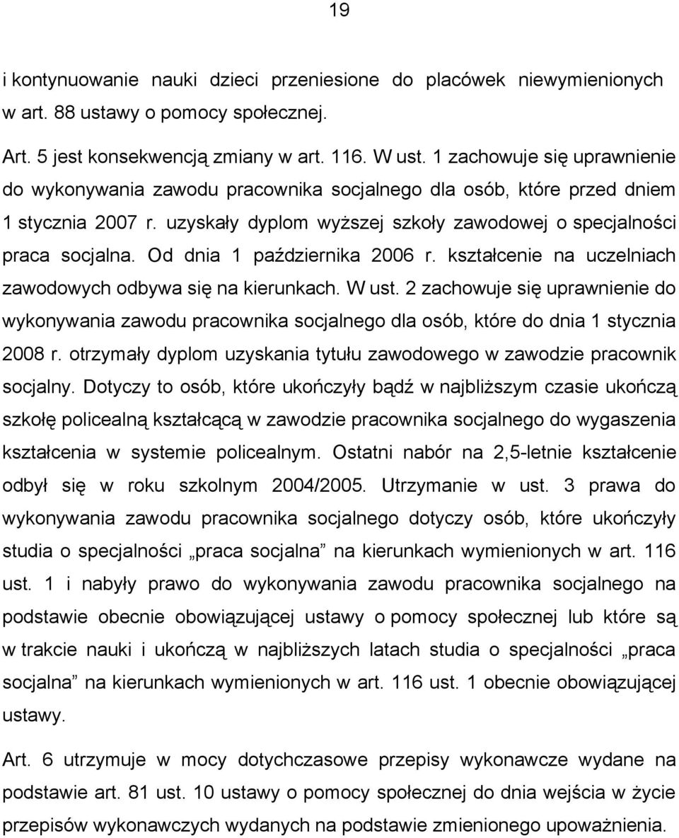 Od dnia 1 października 2006 r. kształcenie na uczelniach zawodowych odbywa się na kierunkach. W ust.