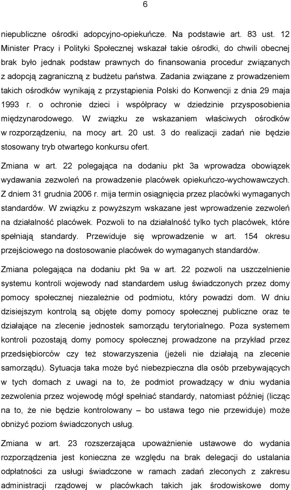 Zadania związane z prowadzeniem takich ośrodków wynikają z przystąpienia Polski do Konwencji z dnia 29 maja 1993 r. o ochronie dzieci i współpracy w dziedzinie przysposobienia międzynarodowego.