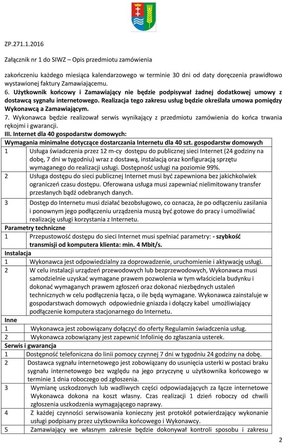 7. Wykonawca będzie realizował serwis wynikający z przedmiotu zamówienia do końca trwania rękojmi i gwarancji. III.