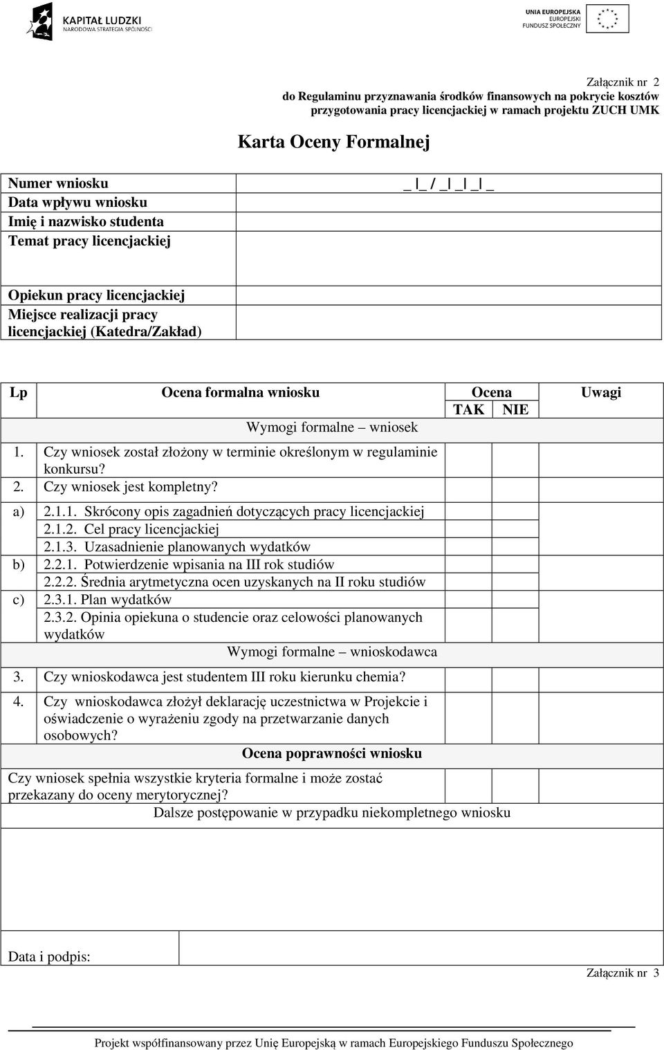 Czy wniosek jest kompletny? a) 2.1.1. Skrócony opis zagadnień dotyczących pracy licencjackiej 2.1.2. Cel pracy licencjackiej 2.1.3. Uzasadnienie planowanych wydatków b) 2.2.1. Potwierdzenie wpisania na III rok studiów 2.