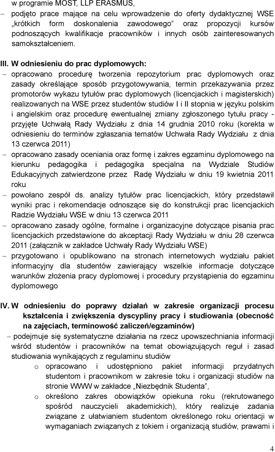 W odniesieniu do prac dyplomowych: opracowano procedurę tworzenia repozytorium prac dyplomowych oraz zasady określające sposób przygotowywania, termin przekazywania przez promotorów wykazu tytułów