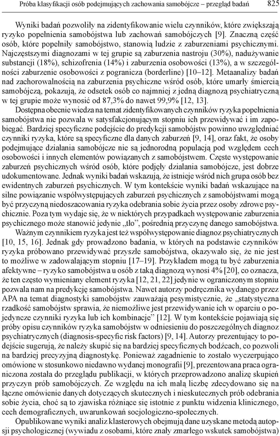 Najczęstszymi diagnozami w tej grupie są zaburzenia nastroju (30%), nadużywanie substancji (18%), schizofrenia (14%) i zaburzenia osobowości (13%), a w szczególności zaburzenie osobowości z