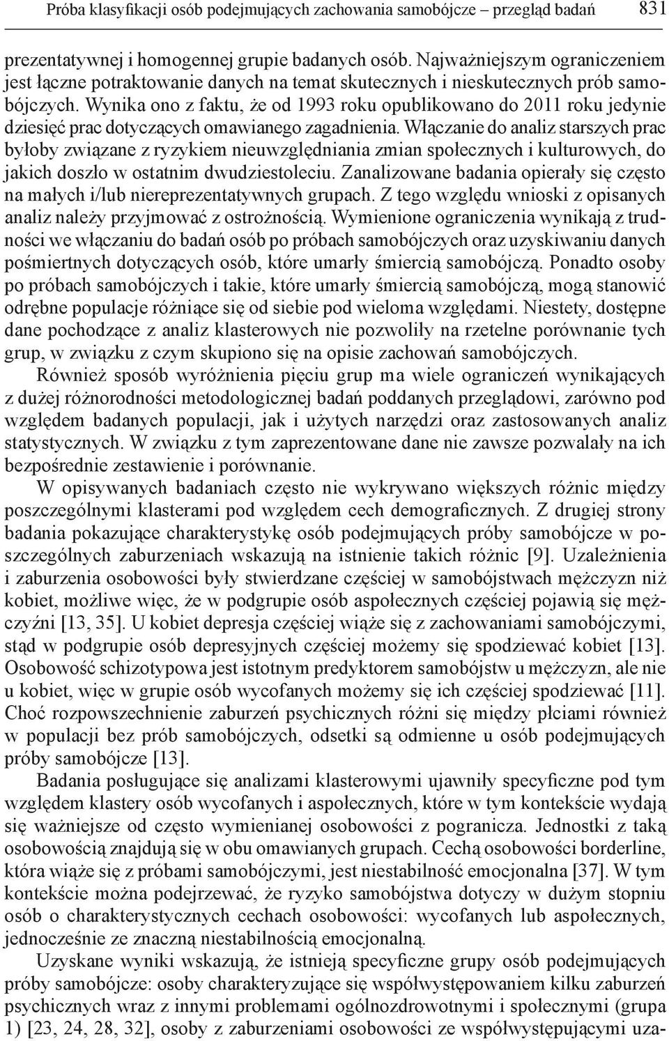 Wynika ono z faktu, że od 1993 roku opublikowano do 2011 roku jedynie dziesięć prac dotyczących omawianego zagadnienia.