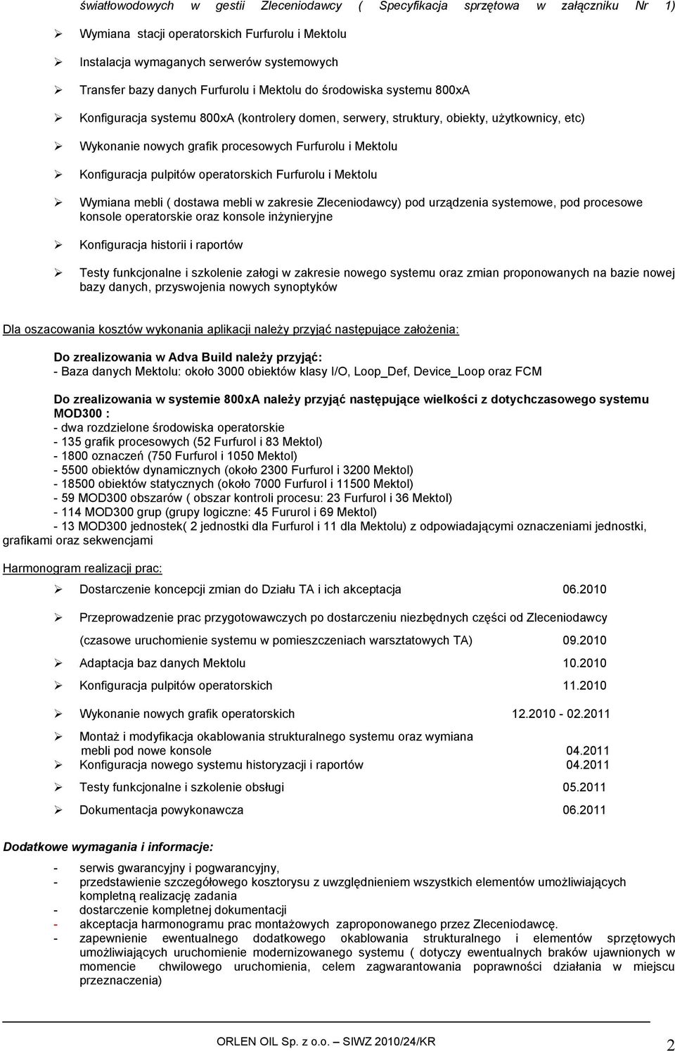 Konfiguracja pulpitów operatorskich Furfurolu i Mektolu Wymiana mebli ( dostawa mebli w zakresie Zleceniodawcy) pod urządzenia systemowe, pod procesowe konsole operatorskie oraz konsole inżynieryjne