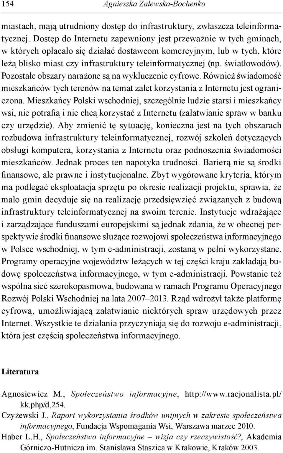 światłowodów). Pozostałe obszary narażone są na wykluczenie cyfrowe. Również świadomość mieszkańców tych terenów na temat zalet korzystania z Internetu jest ograniczona.
