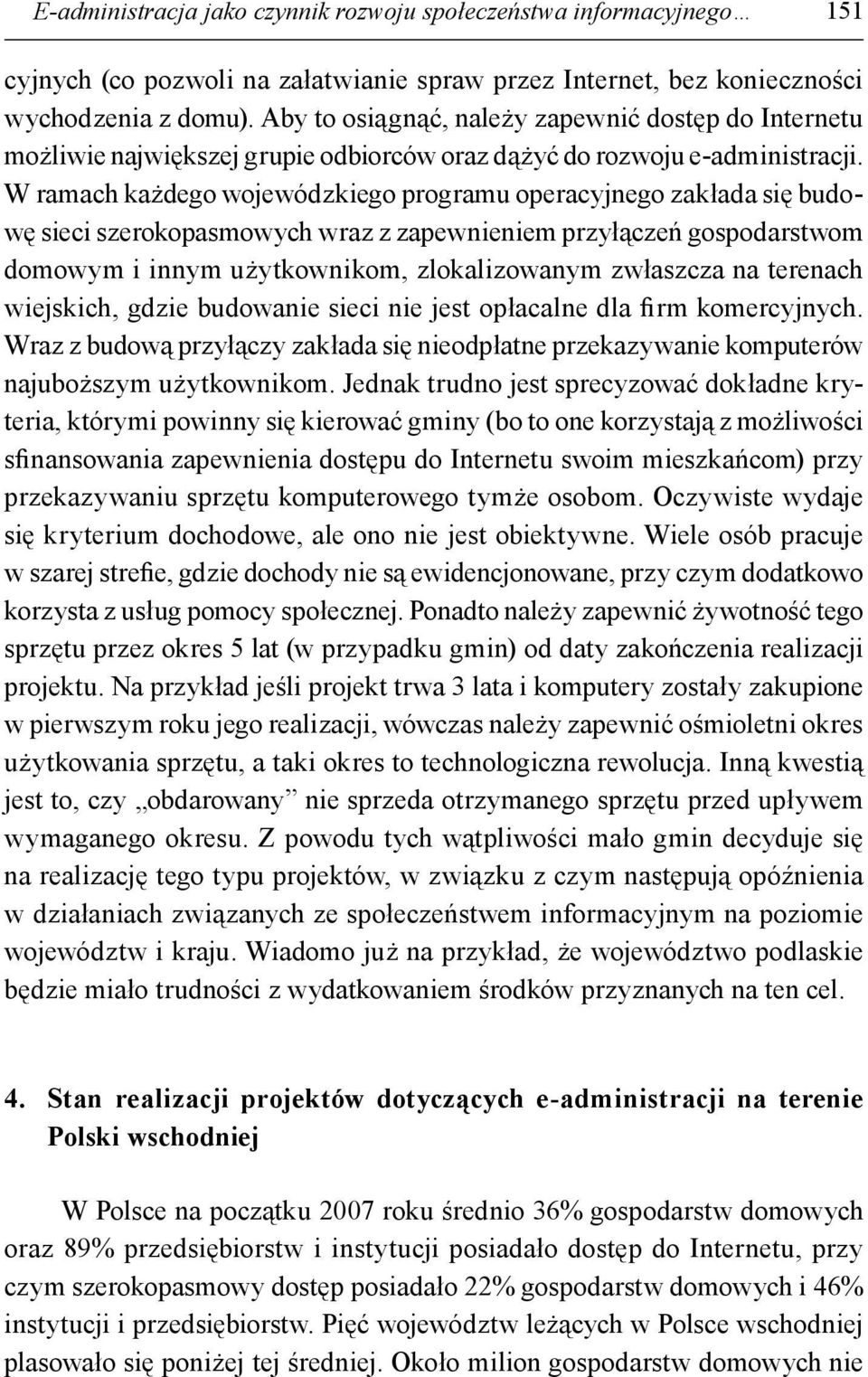 W ramach każdego wojewódzkiego programu operacyjnego zakłada się budowę sieci szerokopasmowych wraz z zapewnieniem przyłączeń gospodarstwom domowym i innym użytkownikom, zlokalizowanym zwłaszcza na