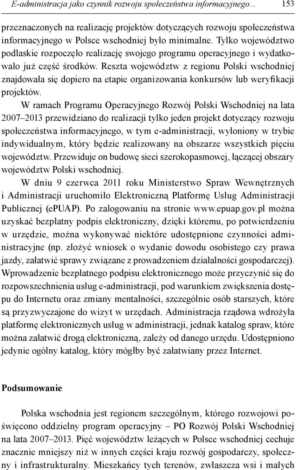 Reszta województw z regionu Polski wschodniej znajdowała się dopiero na etapie organizowania konkursów lub weryfikacji projektów.