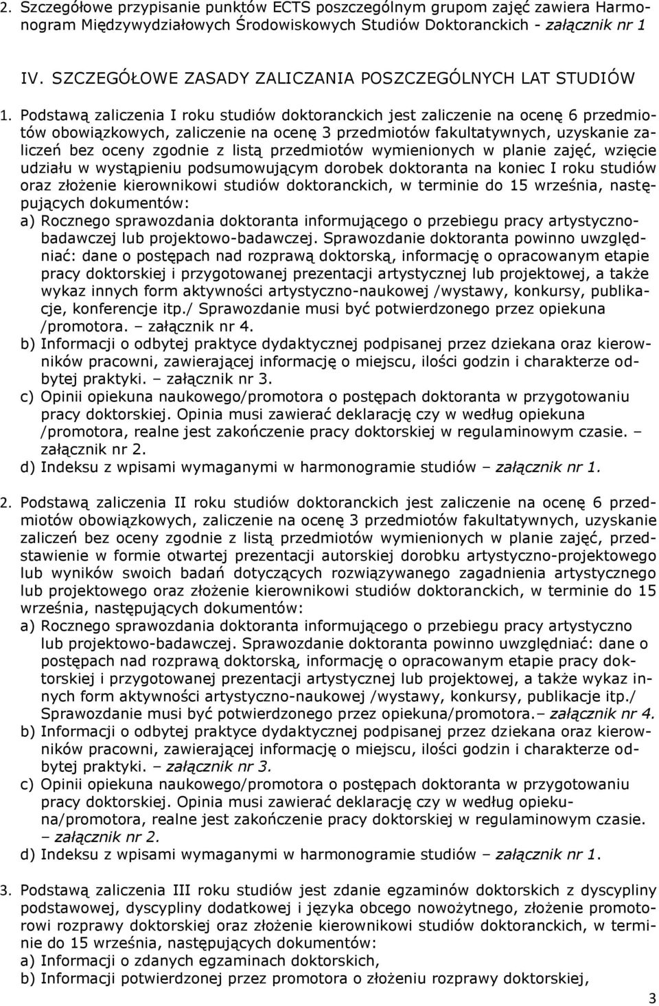 Podstawą zaliczenia I roku studiów doktoranckich jest zaliczenie na ocenę 6 przedmiotów obowiązkowych, zaliczenie na ocenę 3 przedmiotów fakultatywnych, uzyskanie zaliczeń bez oceny zgodnie z listą