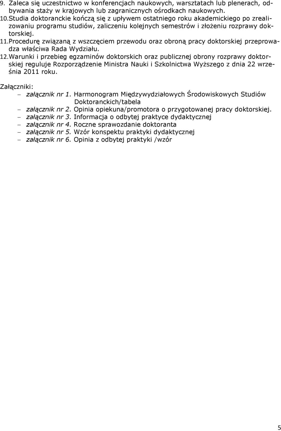 Procedurę związaną z wszczęciem przewodu oraz obroną pracy doktorskiej przeprowadza właściwa Rada Wydziału. 12.