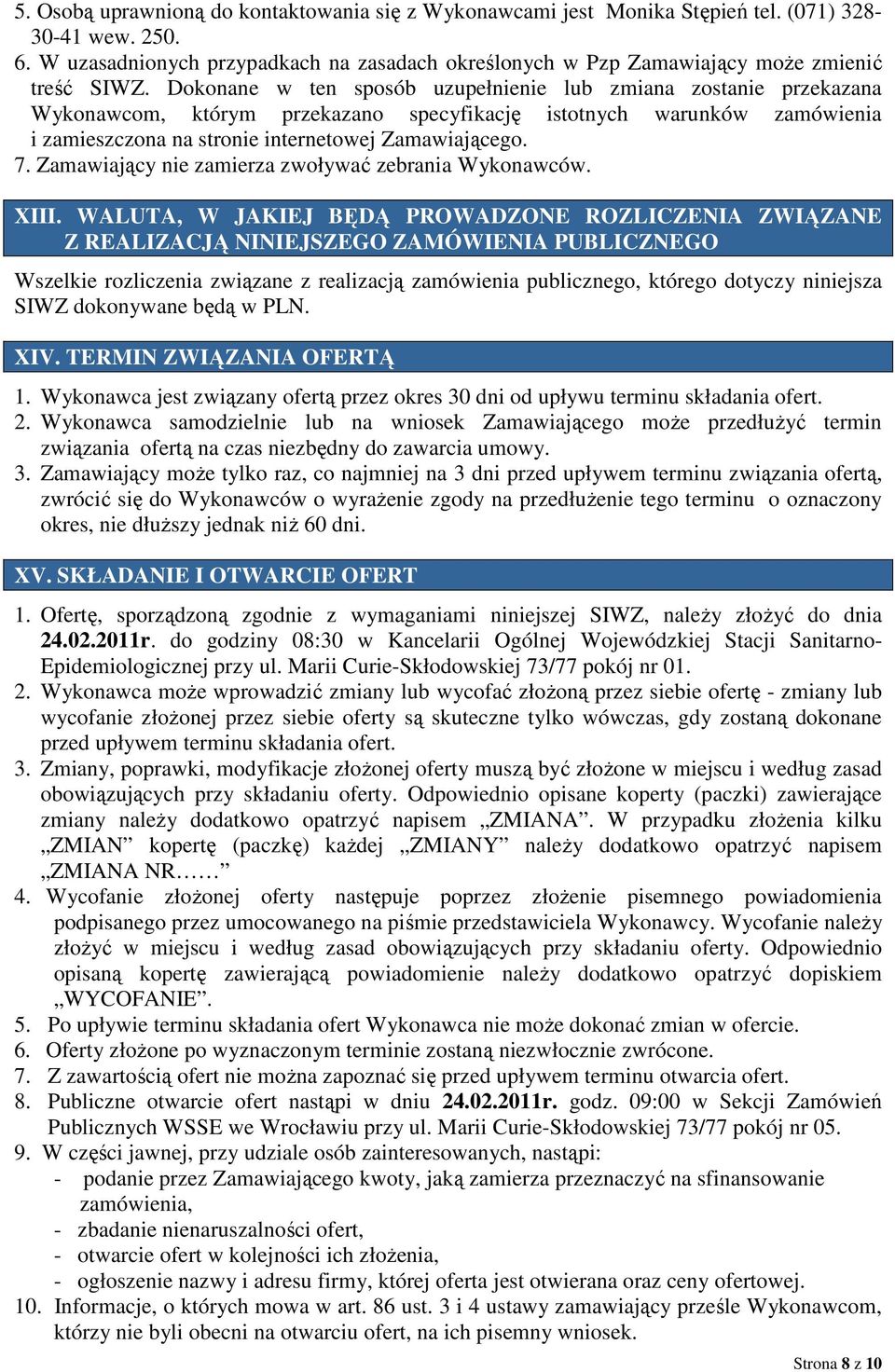 Dokonane w ten sposób uzupełnienie lub zmiana zostanie przekazana Wykonawcom, którym przekazano specyfikację istotnych warunków zamówienia i zamieszczona na stronie internetowej Zamawiającego. 7.