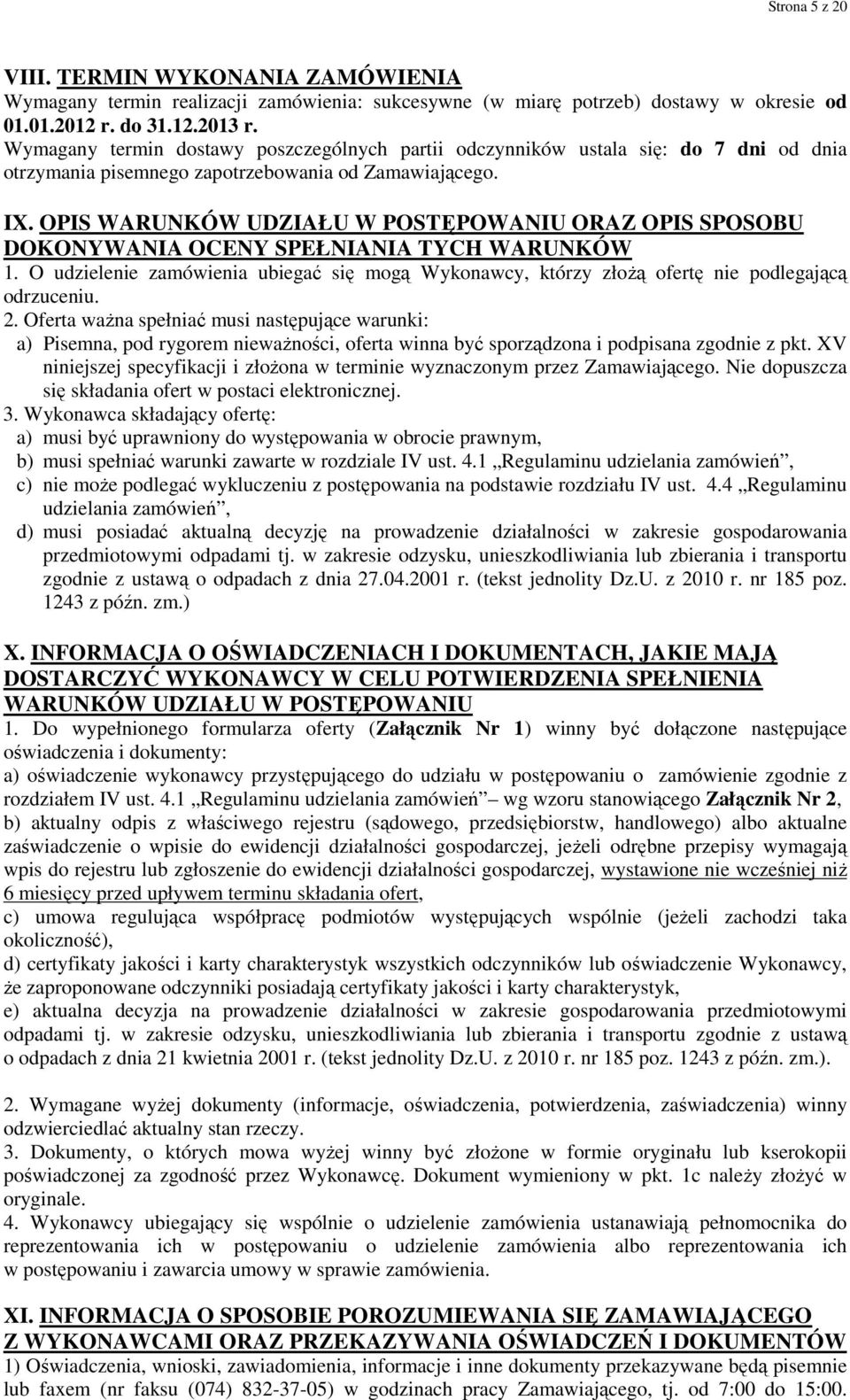 OPIS WARUNKÓW UDZIAŁU W POSTĘPOWANIU ORAZ OPIS SPOSOBU DOKONYWANIA OCENY SPEŁNIANIA TYCH WARUNKÓW 1. O udzielenie zamówienia ubiegać się mogą Wykonawcy, którzy złożą ofertę nie podlegającą odrzuceniu.