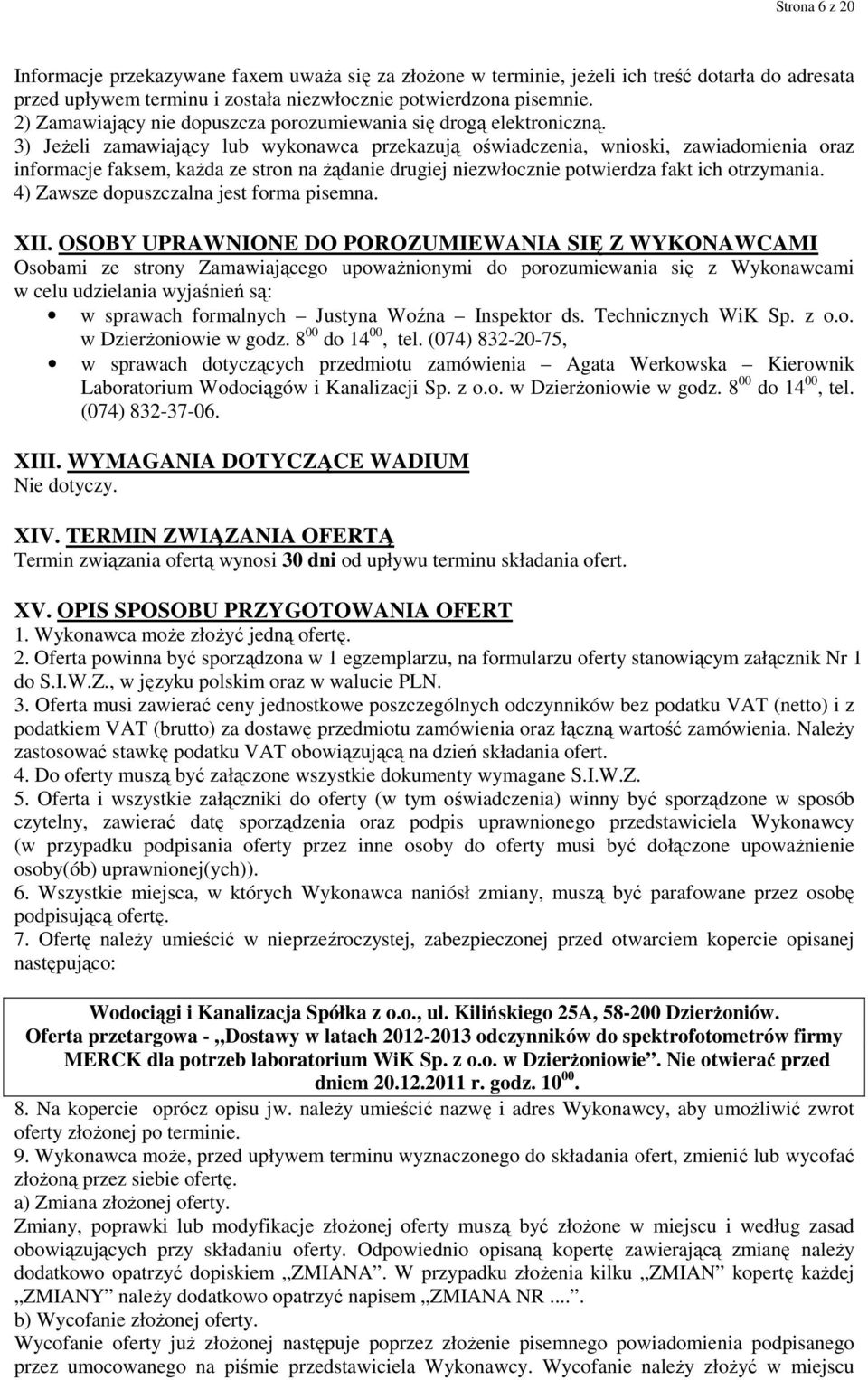 3) Jeżeli zamawiający lub wykonawca przekazują oświadczenia, wnioski, zawiadomienia oraz informacje faksem, każda ze stron na żądanie drugiej niezwłocznie potwierdza fakt ich otrzymania.