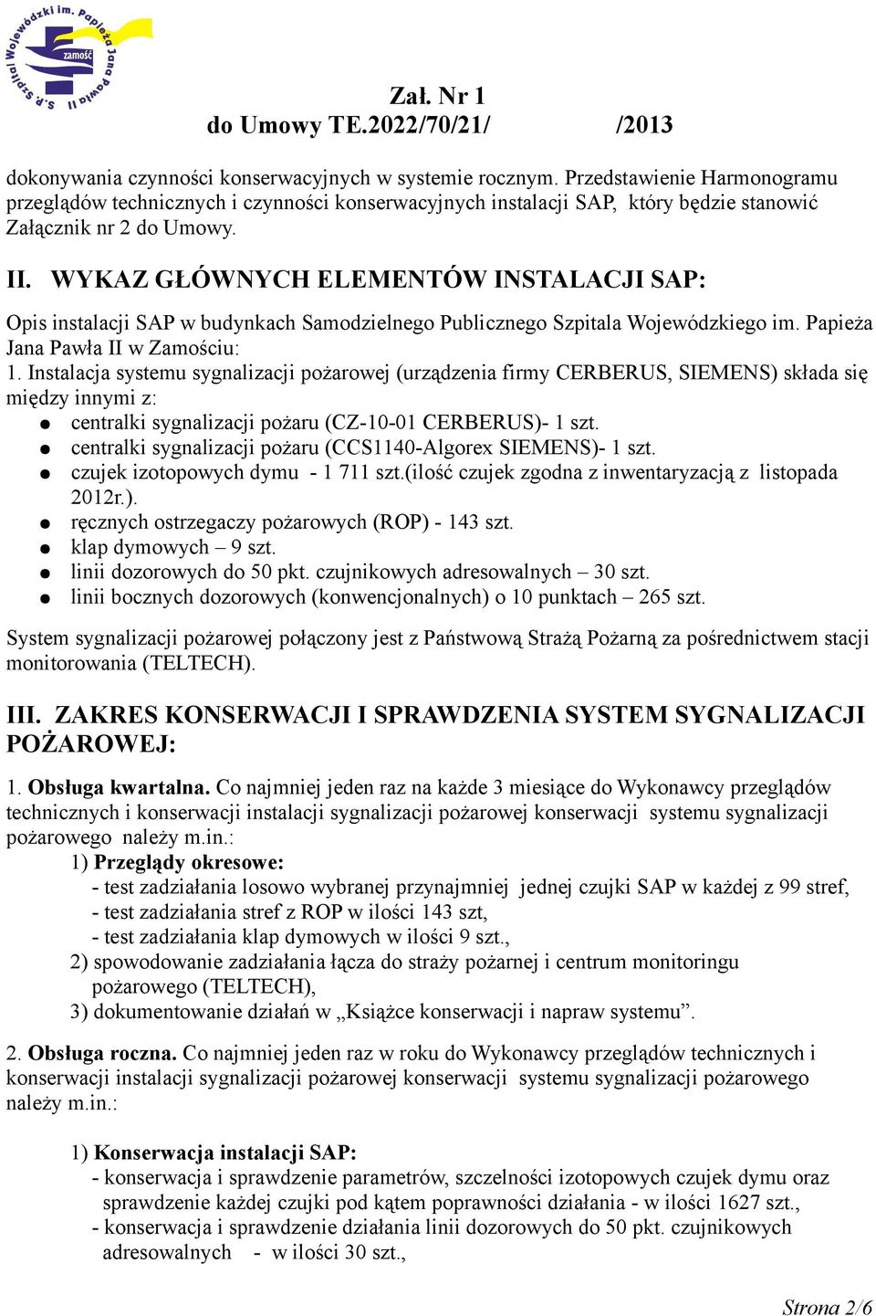 Instalacja systemu sygnalizacji pożarowej (urządzenia firmy CERBERUS, SIEMENS) składa się między innymi z: centralki sygnalizacji pożaru (CZ-10-01 CERBERUS)- 1 szt.