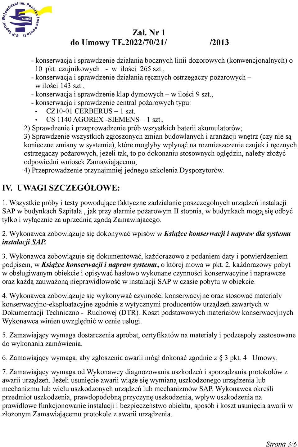 , - konserwacja i sprawdzenie central pożarowych typu: CZ10-01 CERBERUS 1 szt. CS 1140 AGOREX -SIEMENS 1 szt.