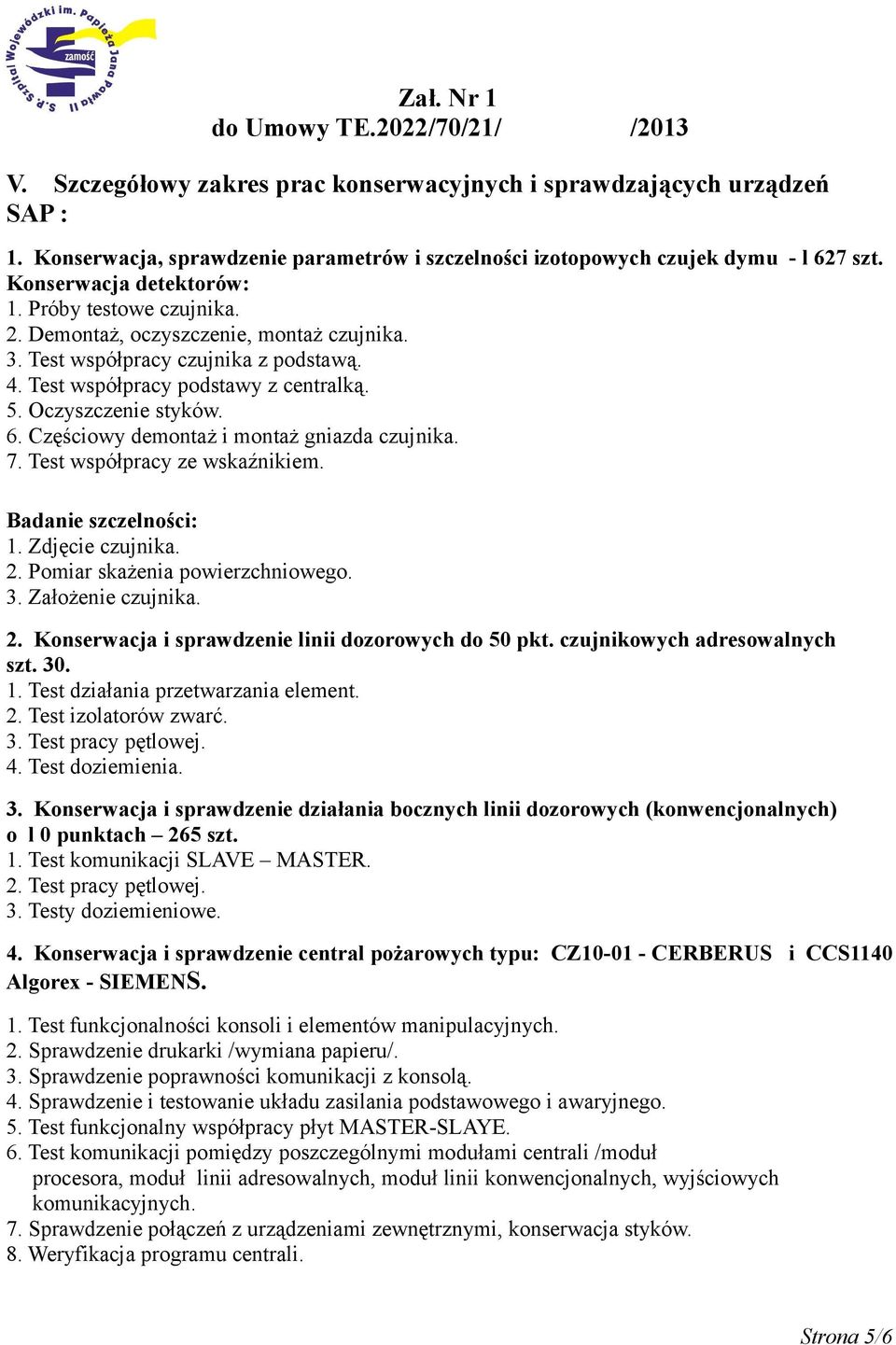 Częściowy demontaż i montaż gniazda czujnika. 7. Test współpracy ze wskaźnikiem. Badanie szczelności: 1. Zdjęcie czujnika. 2. Pomiar skażenia powierzchniowego. 3. Założenie czujnika. 2. Konserwacja i sprawdzenie linii dozorowych do 50 pkt.