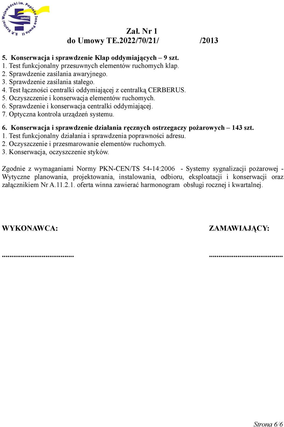 Optyczna kontrola urządzeń systemu. 6. Konserwacja i sprawdzenie działania ręcznych ostrzegaczy pożarowych 143 szt. 1. Test funkcjonalny działania i sprawdzenia poprawności adresu. 2.