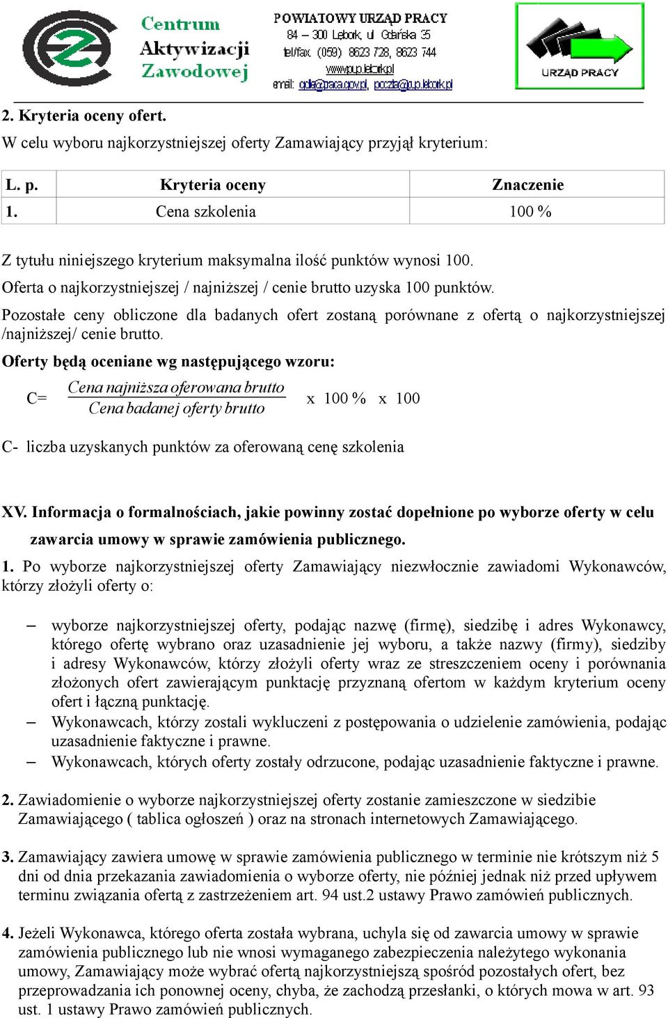 Pozostałe ceny obliczone dla badanych ofert zostaną porównane z ofertą o najkorzystniejszej /najniższej/ cenie brutto.