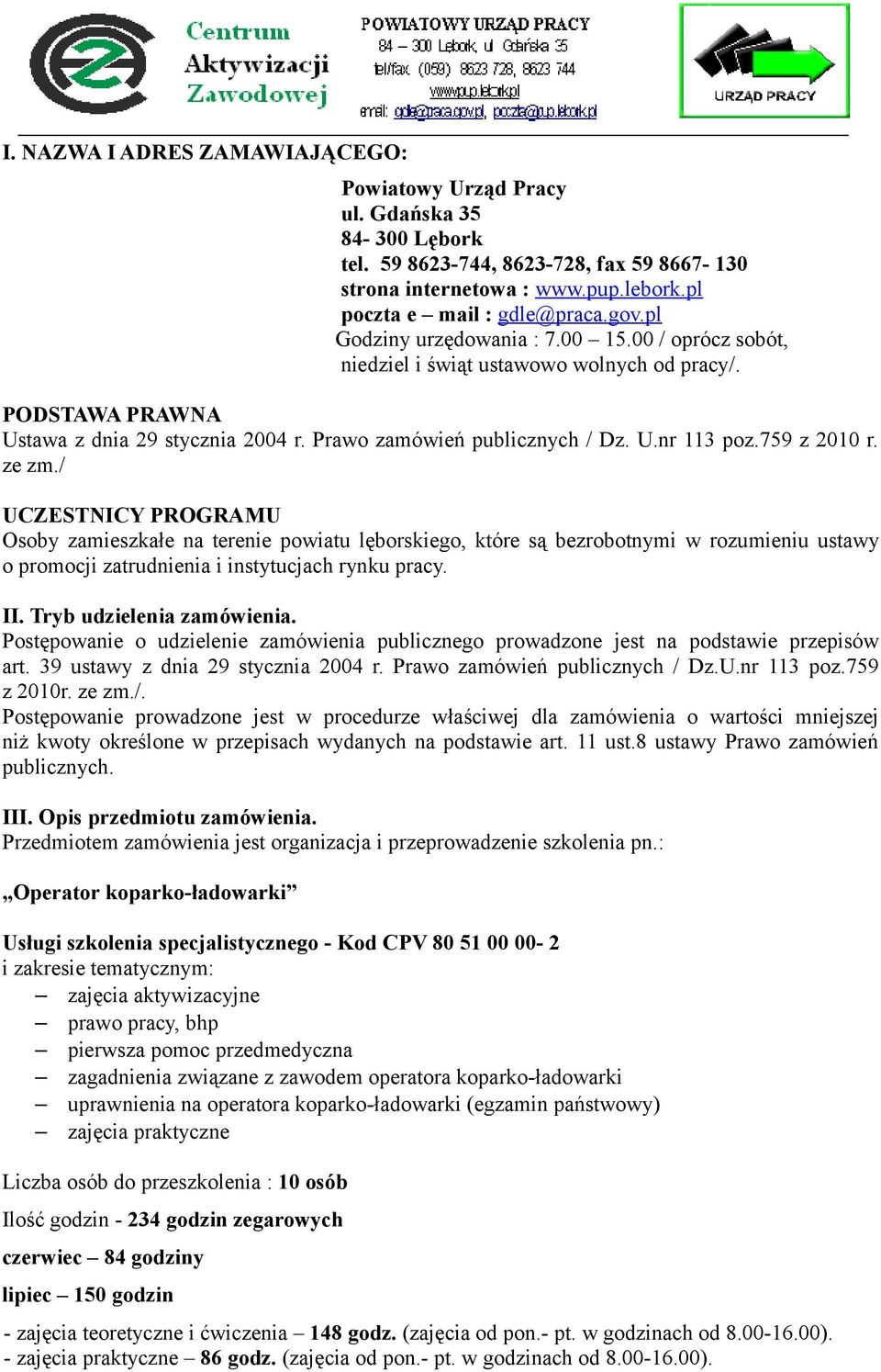 759 z 2010 r. ze zm./ UCZESTNICY PROGRAMU Osoby zamieszkałe na terenie powiatu lęborskiego, które są bezrobotnymi w rozumieniu ustawy o promocji zatrudnienia i instytucjach rynku pracy. II.