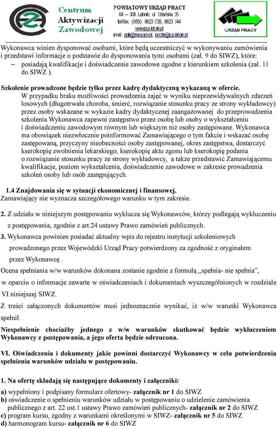 W przypadku braku możliwości prowadzenia zajęć w wyniku nieprzewidywalnych zdarzeń losowych (długotrwała choroba, śmierć, rozwiązanie stosunku pracy ze strony wykładowcy) przez osoby wskazane w