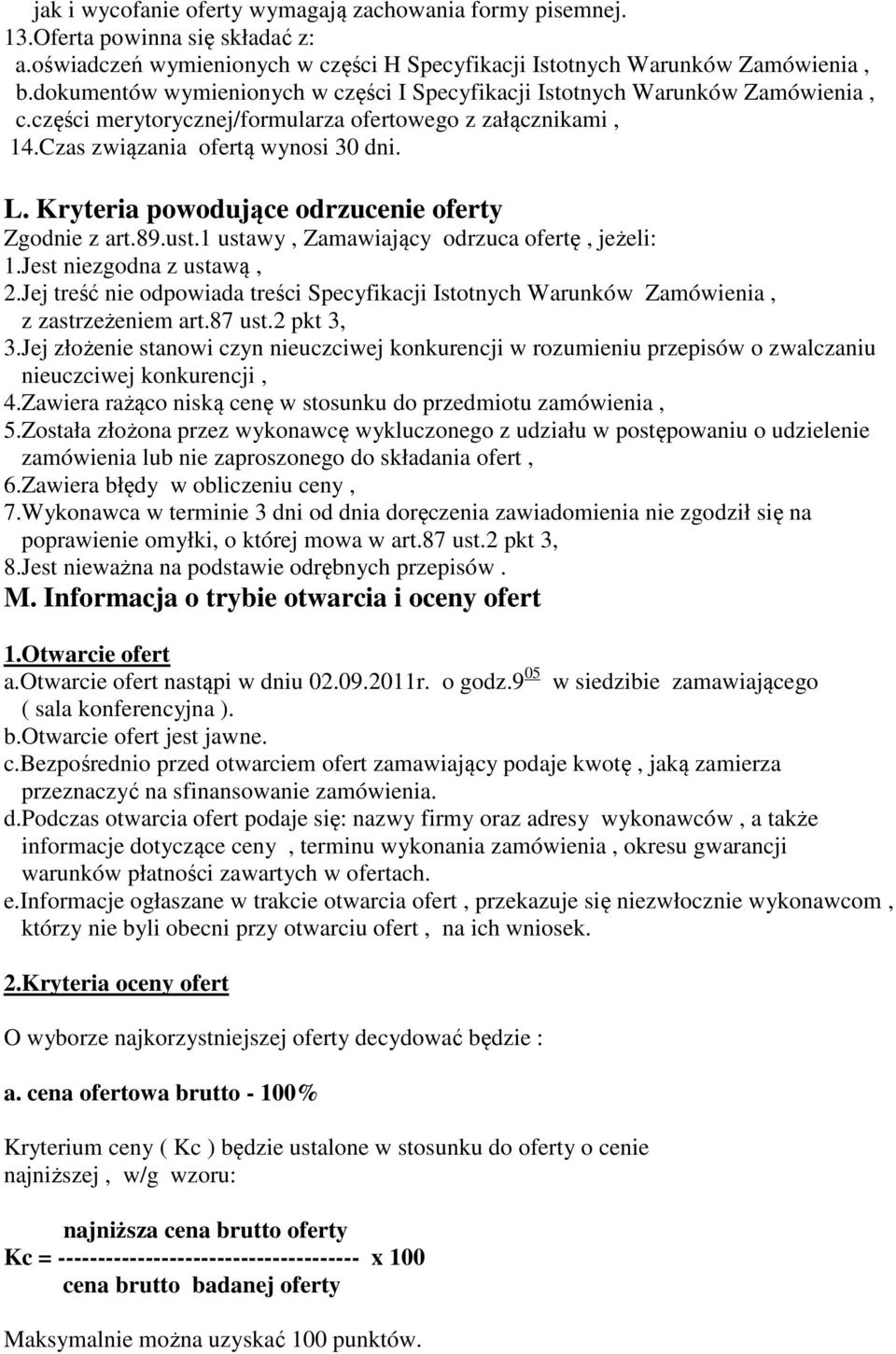 Kryteria powodujące odrzucenie oferty Zgodnie z art.89.ust.1 ustawy, Zamawiający odrzuca ofertę, jeżeli: 1.Jest niezgodna z ustawą, 2.