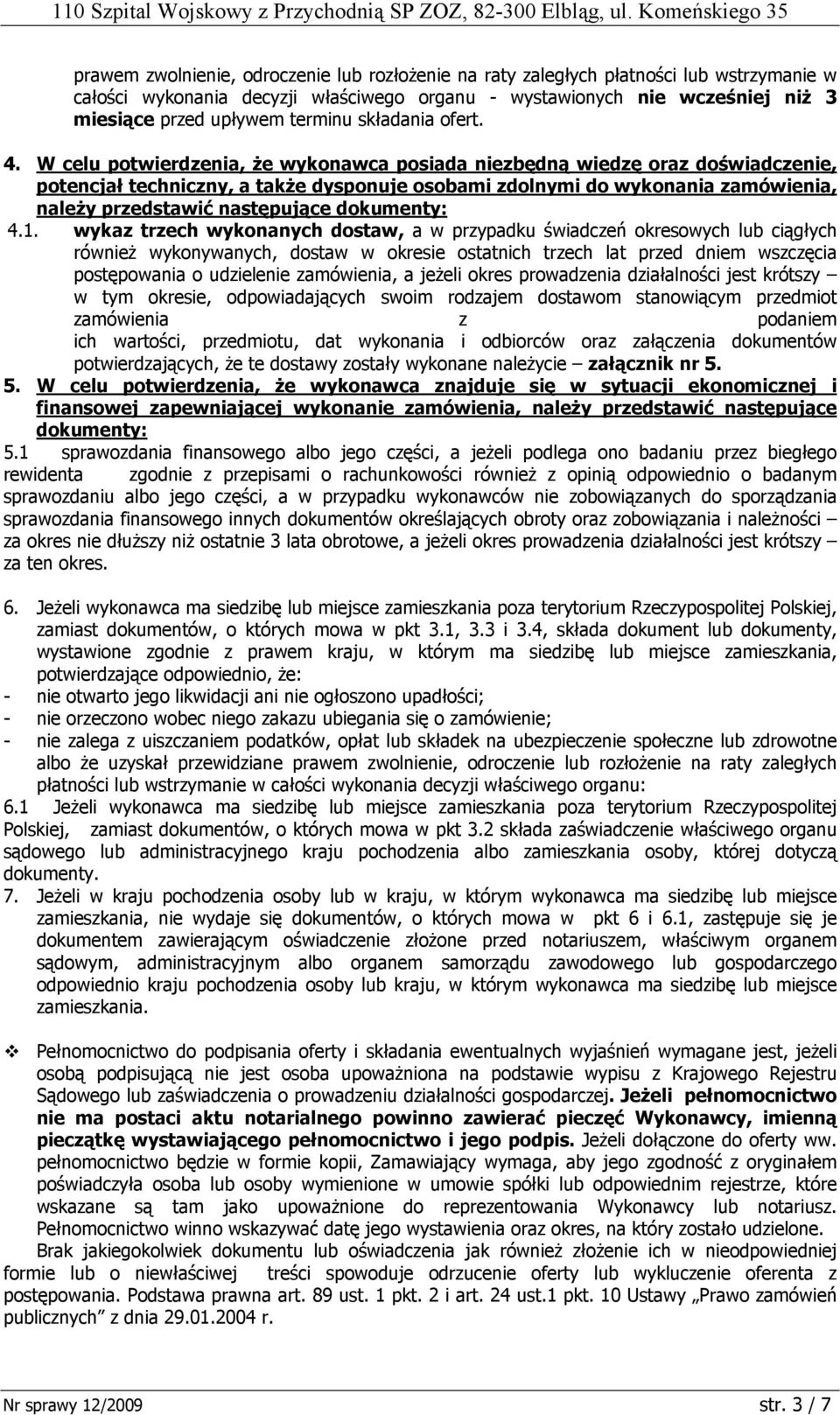 W celu potwierdzenia, że wykonawca posiada niezbędną wiedzę oraz doświadczenie, potencjał techniczny, a także dysponuje osobami zdolnymi do wykonania zamówienia, należy przedstawić następujące