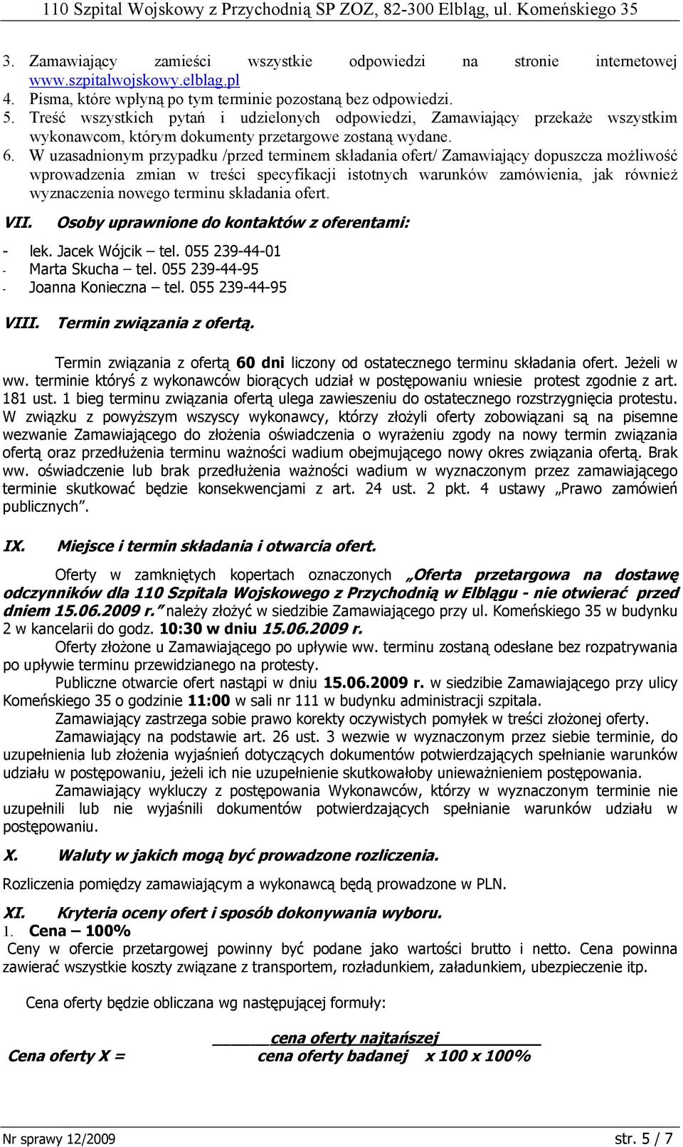 W uzasadnionym przypadku /przed terminem składania ofert/ Zamawiający dopuszcza możliwość wprowadzenia zmian w treści specyfikacji istotnych warunków zamówienia, jak również wyznaczenia nowego