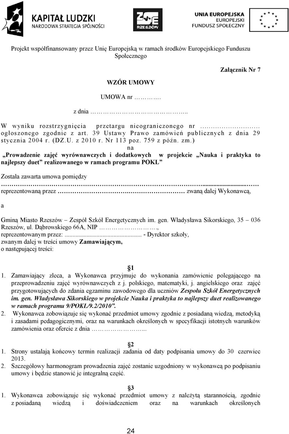 ) na Prowadzenie zajęć wyrównawczych i dodatkowych w projekcie Nauka i praktyka to najlepszy duet realizowanego w ramach programu POKL Została zawarta umowa pomiędzy... reprezentowaną przez.